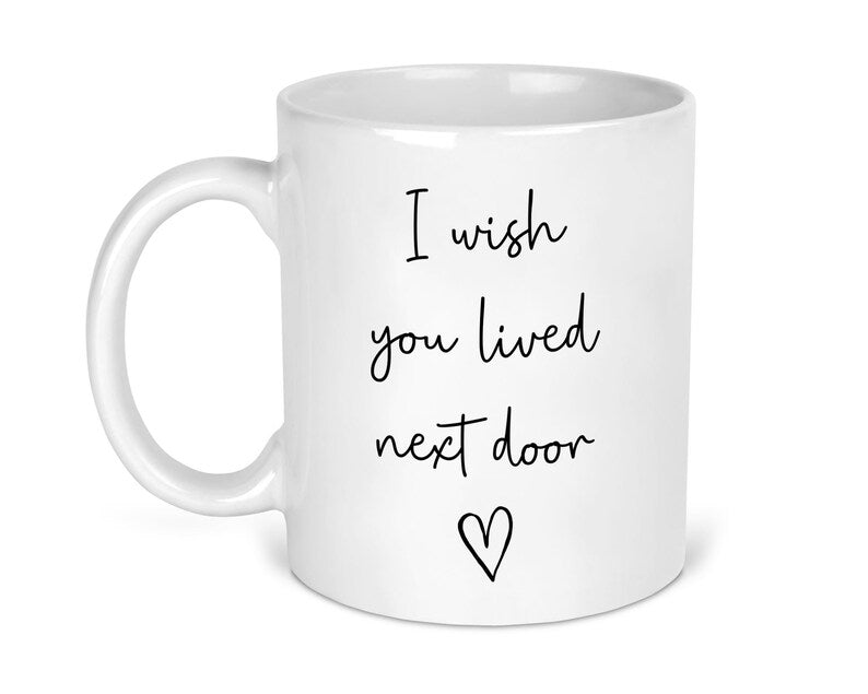 I Wish You Lived Next Door Mug shown with printed design