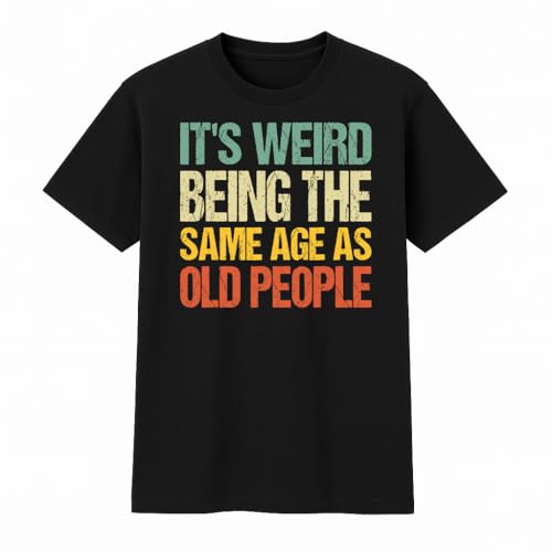 It's Weird Being the Same Age As Old People T-Shirt