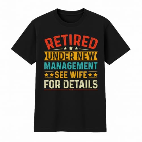 Retired Under New Management - See Wife for Details T-Shirt