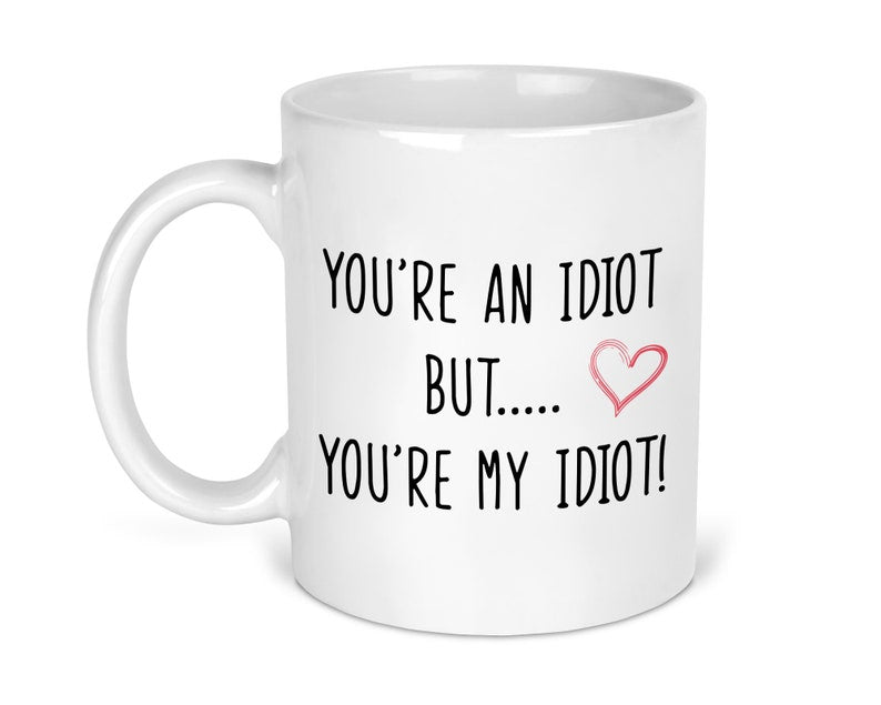 Valentine's Day You're My Idiot Mug shown with printed design